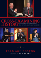 Cross-Examining History: A Lawyer Gets Answers from the Experts about Our Presidents 1942945205 Book Cover