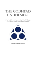 The Godhead Under Siege: A Call for Unity in the Seventh-day Adventist Church in the Face of Division Over the Godhead Issue 1953562108 Book Cover