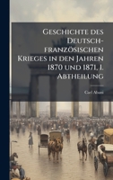 Geschichte des Deutsch-französischen Krieges in den Jahren 1870 und 1871, I. Abtheilung (German Edition) 1024685462 Book Cover