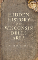 Hidden History of the Wisconsin Dells Area 1609490312 Book Cover