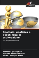 Geologia, geofisica e geochimica di esplorazione: Una prospettiva sinottica 6206119521 Book Cover