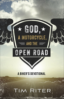 God, a Motorcycle, and the Open Road: A Biker's Devotional 0736975500 Book Cover