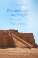Remembering and Forgetting in Ancient Mesopotamia: Ziggurats, Royal Sculpture, and the Shaping of the Akkadian Legacy During the Ur III Period 0226842851 Book Cover
