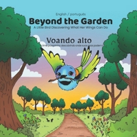 Beyond the Garden / Voando Alto: A Little Bird Discovering What Her Wings Can Do / Uma Passarinha Descobrindo Onde Suas Asas Podem Ir B0H1DX6T9Z Book Cover