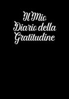 Il Mio Diario della Gratitudine: Pochi Minuti al Giorno Che Possono Cambiare la Tua Vita! - Perchè la Gratitudine è un'Attitudine! (Mente, Corpo ed Anima) (Italian Edition) 1700313118 Book Cover