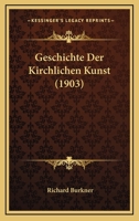 Geschichte Der Kirchlichen Kunst (Classic Reprint) 1168476267 Book Cover