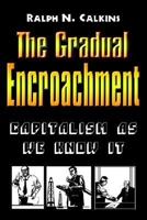 The Gradual Encroachment: Capitalism as We Know It 1410794423 Book Cover