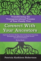 Connect With Your Ancestors: Transforming the Transgenerational Trauma of Your Family Tree: Exploring Systemic Healing, Inherited Emotional Genealogy, Entanglements, E 1543919707 Book Cover