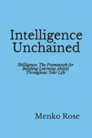 Intelligence Unchained: Skilligence: The Framework for Building Learning Ability Throughout Your Life 1948883074 Book Cover