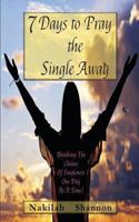 7 Days to Pray the Single Away: Breaking the Chains of Singleness One Day at a Time 0615899927 Book Cover