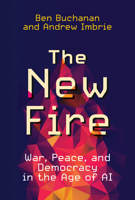 The New Fire: War, Peace, and Democracy in the Age of AI 0262548488 Book Cover