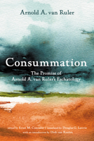Consummation: The Promise of Arnold A. Van Ruler's Eschatology B0FRNBVWFC Book Cover