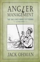 Angler Management: The Day I Died While Fly Fishing & Other Stories 1934753041 Book Cover