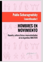 Hombres en movimiento: Deporte, cultura física y masculinidades en la Argentina 1880-1970 (Historia y Politica Argentina VI) B0986DC7WT Book Cover