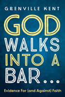 God Walks into a Bar . . .: Evidence For (and Against) Faith B0FTTHTKWN Book Cover