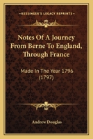 Notes Of A Journey From Berne To England, Through France: Made In The Year 1796 1437061761 Book Cover