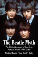 The Beatle Myth: The British Invasion of American Popular Music, 1956-1969 0786493585 Book Cover