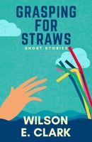 Grasping for Straws: Short Stories B095GS18FG Book Cover