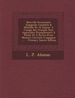 Nouvelle Grammaire Espagnole Complete & Detaillee En 32 Lecons: A L'Usage Des Francais Pour Apprendre Promptement a Parler Et a Ecrire D'Une Maniere C 1295727447 Book Cover