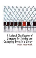 A Rational Classification of Literature for Shelving and Cataloguing Books in a Library 1016942338 Book Cover