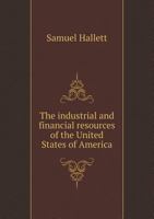 The Industrial and Financial Resources of the United States of America 551913894X Book Cover
