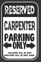 Reserved Carpenter Parking Only. Violators Will Be Shot. Survivors Will Be Shot Again: Blank Lined Notebook | Thank You Gift For Carpenter 1693985683 Book Cover