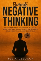 Eliminate Negative Thinking: The 10-Step Blueprint to Overcome Self-Doubt, Rewire Your Brain and Build Emotional Resilience, Crush Negativity and Achieve Inner Peace (The Path to Inner Peace) B0FBMJ6GBL Book Cover
