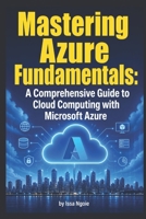Mastering Azure Fundamentals: A Comprehensive Guide to Cloud Computing with Microsoft Azure B0BYRF6KMN Book Cover