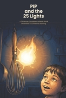 PIP and the 25 Lights: A Christmas Countdown to Read Aloud — One Chapter a Night, December 1 to Christmas Morning B0HHKYB1L7 Book Cover