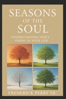 SEASONS OF THE SOUL: UNDERSTANDING GOD'S TIMING IN YOUR LIFE B0H553VW6F Book Cover