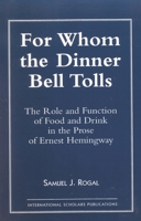 For Whom the Dinner Bell Tolls: Role and Function of Food and Drink in the Prose of Ernest Hemingway 1573091065 Book Cover