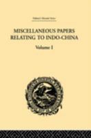 Miscellaneous Papers Relating to Indo-China, Vol. 1: Reprinted for the Straits Branch of the Royal Asiatic Society; From Dalrymple's "oriental Repertory," and the "asiatic Researches" and "journal" of 1144570077 Book Cover