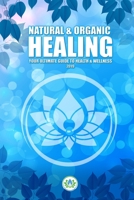 Natural & Organic Healing: Your Ultimate Guide to Health & Wellness 1687046506 Book Cover