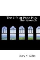 The Life of Pope Pius the Seventh (Classic Reprint) 0548723710 Book Cover