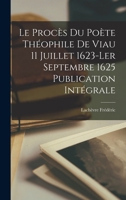 Le procès du Poète Théophile de Viau 11 Juillet 1623-ler Septembre 1625 Publication Intégrale 1017347115 Book Cover