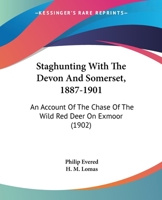 Staghunting, with the "Devon and Somerset," 1887-1901: an account of the chase of the wild red deer on Exmoor 9354017800 Book Cover