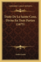 Traite De La Sainte Cene, Divise En Trois Parties (1675) 1166203794 Book Cover