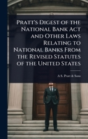 Pratt's Digest of the National Bank Act and Other Laws Relating to National Banks From the Revised Statutes of the United States 1024090337 Book Cover