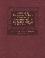 Actes De La Commune De Paris Pendant La R�volution: S�r. Du 25 Juillet 1789 Au 8 Octobre 1790 1249977282 Book Cover