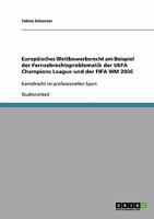 Europ�isches Wettbewerbsrecht am Beispiel der Fernsehrechtsproblematik der UEFA Champions League und der FIFA WM 2006: Kartellrecht im professionellen Sport 3638831582 Book Cover