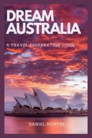 Dream Australia: A Travel Preparation Guide B0BVPFMGXN Book Cover