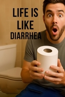 Life is like Diarrhea: Shit is going to happen B0GMV2CZXK Book Cover