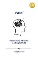 PAIN: Transforming Adversity in a Fragile World: The Pathway from Suffering to Strength, Growth, and Compassion 1918741018 Book Cover