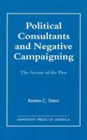 Political Consultants and Negative Campaigning: The Secrets of the Pros 0761810099 Book Cover