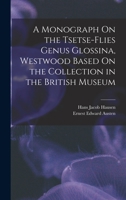 A Monograph On the Tsetse-Flies Genus Glossina, Westwood Based On the Collection in the British Museum 1019178868 Book Cover