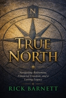 True North: Navigating Retirement, Financial Freedom, and a Lasting Legacy B0H7NJJ1TD Book Cover