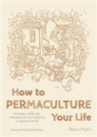 How to Permaculture Your Life: Strategies, skills and techniques for the transition to a greener world 1856232476 Book Cover