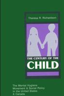 The Century of the Child: The Mental Hygiene Movement and Social Policy in the United States and Canada 0791400204 Book Cover
