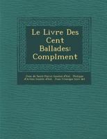 Le Livre Des Cent Ballades: Contenant Des Conseils À Un Chevalier Pour Aimer Loialement & Les Responses Aux Ballades, Pub. D'après Trois Manuscrits De ... Bruxelles, Avec Une Intr... 1142869091 Book Cover