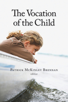 The Vocation of the Child (Religion, Marriage, & Family) 0802862403 Book Cover